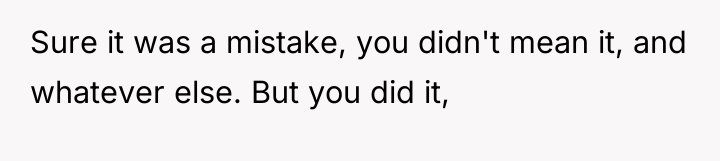 Sure it was a mistake, you didn't mean it, and...