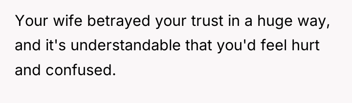 Your wife betrayed your trust in a huge way, and...