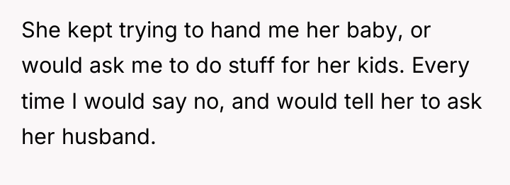 She kept trying to hand me her baby, or would...