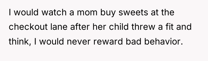 I would watch a mom buy sweets at the checkout...