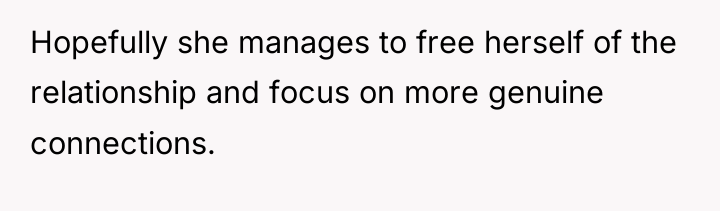 Hopefully she manages to free herself of the relationship and...