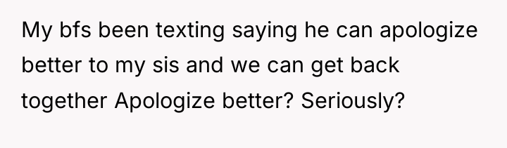 My bfs been texting saying he can apologize better to...