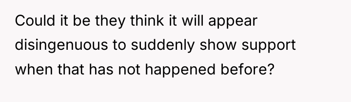Could it be they think it will appear disingenuous to...