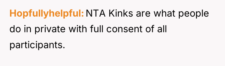 Hopfullyhelpful NTA Kinks are what people do in private with...