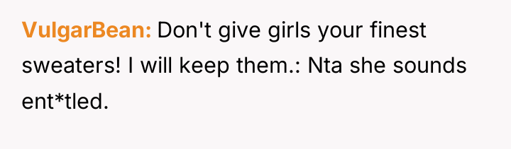 VulgarBean Don't give girls your finest sweaters! I will keep...