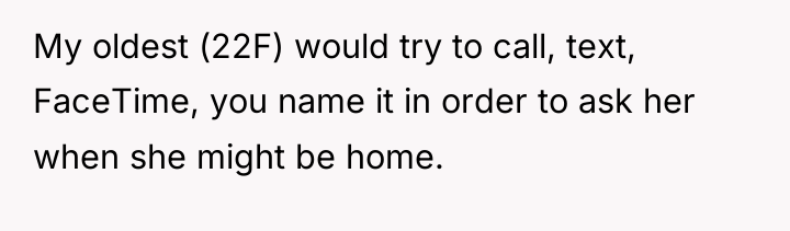 My oldest (22F) would try to call, text, FaceTime, you...