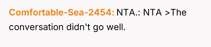Comfortable-Sea-2454 NTA.: NTA >The conversation didn't go well.