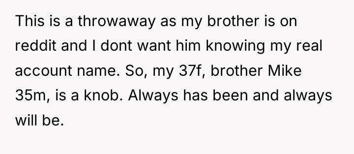 This is a throwaway as my brother is on reddit...