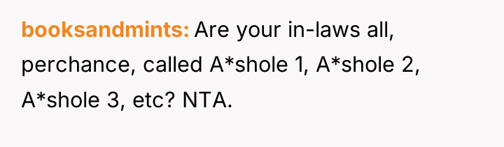 booksandmints Are your in-laws all, perchance, called A*shole 1, A*shole...
