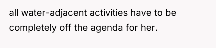 all water-adjacent activities have to be completely off the agenda...