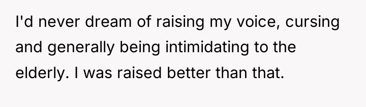 I'd never dream of raising my voice, cursing and generally...