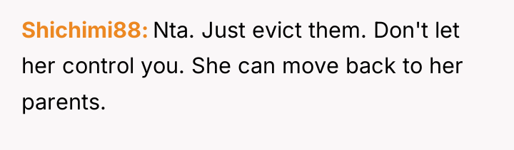 Shichimi88 Nta. Just evict them. Don't let her control you....