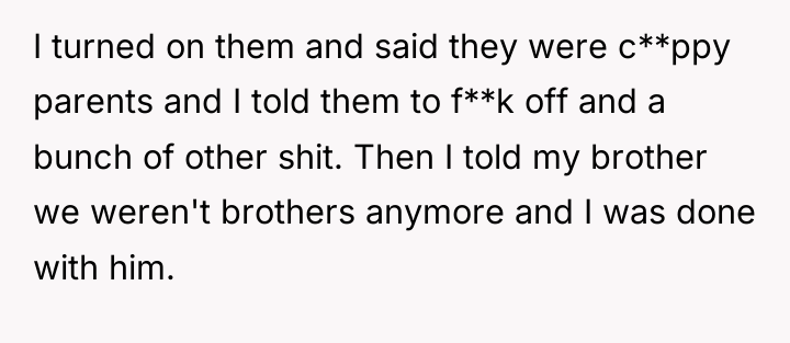 I turned on them and said they were c**ppy parents...