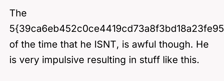 The 5{39ca6eb452c0ce4419cd73a8f3bd18a23fe95ab4febb092bc2ab1b542eeea82f} of the time that he ISNT, is awful...