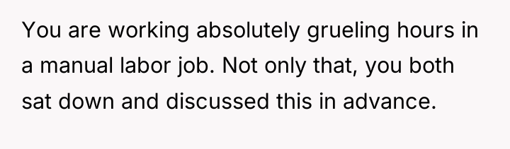 You are working absolutely grueling hours in a manual labor...