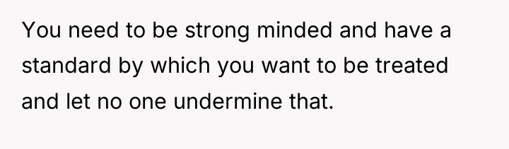 You need to be strong minded and have a standard...