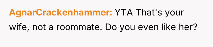 AgnarCrackenhammer YTA That's your wife, not a roommate. Do you...