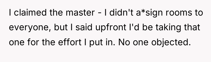 I claimed the master - I didn't a*sign rooms to...