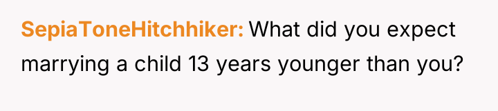 SepiaToneHitchhiker What did you expect marrying a child 13 years...