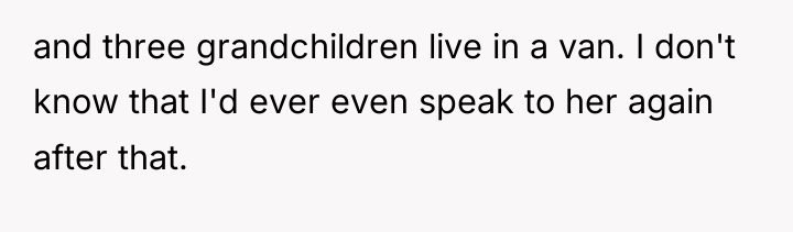 and three grandchildren live in a van. I don't know...