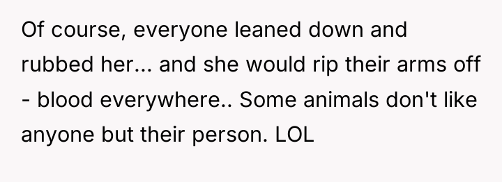 Of course, everyone leaned down and rubbed her... and she...