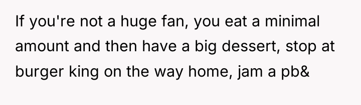 If you're not a huge fan, you eat a minimal...
