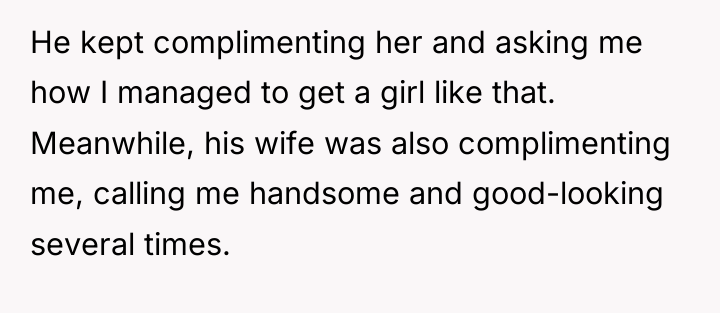 He kept complimenting her and asking me how I managed...
