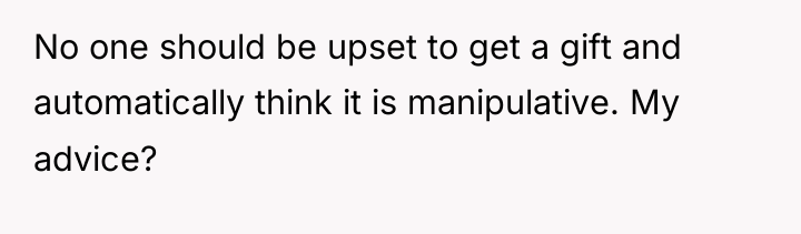 No one should be upset to get a gift and...