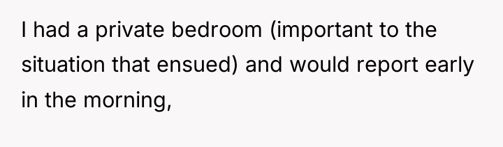 I had a private bedroom (important to the situation that...