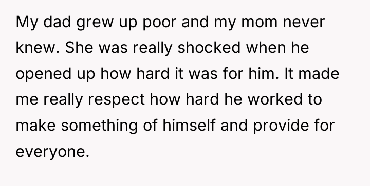 My dad grew up poor and my mom never knew....
