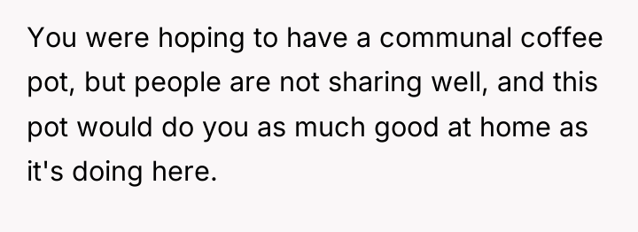 You were hoping to have a communal coffee pot, but...