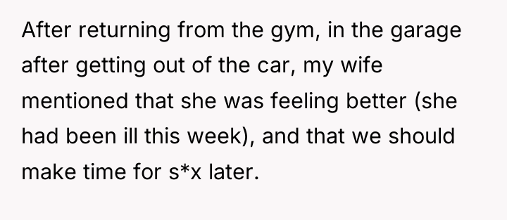 After returning from the gym, in the garage after getting...