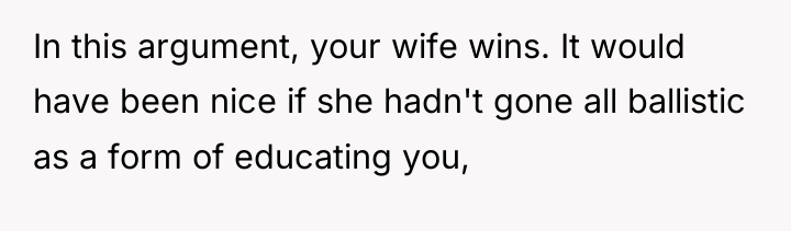 In this argument, your wife wins. It would have been...