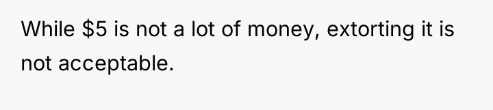 While $5 is not a lot of money, extorting it...