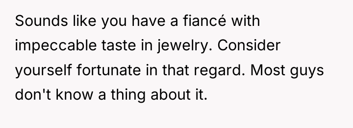 Sounds like you have a fiancé with impeccable taste in...