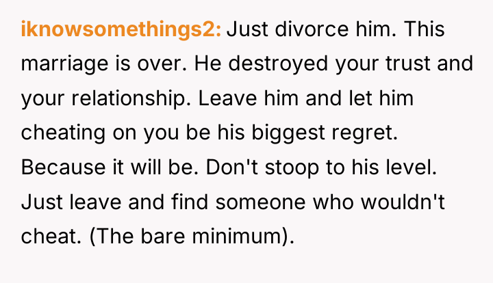 iknowsomethings2 Just divorce him. This marriage is over. He destroyed...