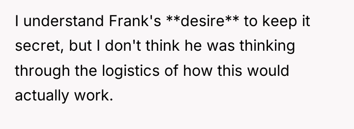 I understand Frank's **desire** to keep it secret, but I...