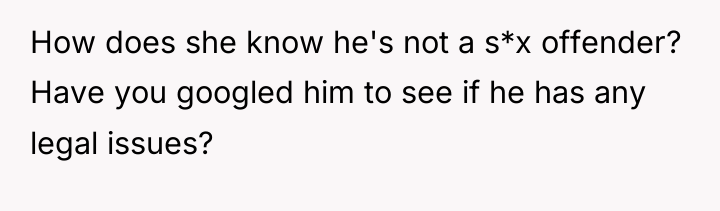 How does she know he's not a s*x offender? Have...