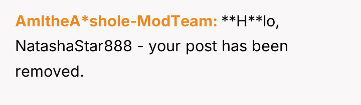 AmItheA*shole-ModTeam **H**lo, NatashaStar888 - your post has been removed.