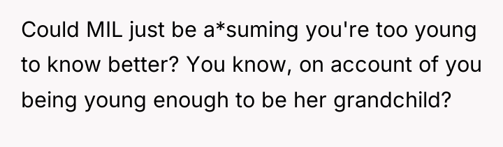 Could MIL just be a*suming you're too young to know...