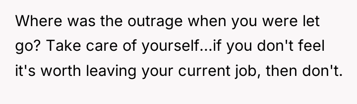 Where was the outrage when you were let go? Take...
