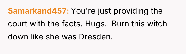 Samarkand457 You're just providing the court with the facts. Hugs.:...