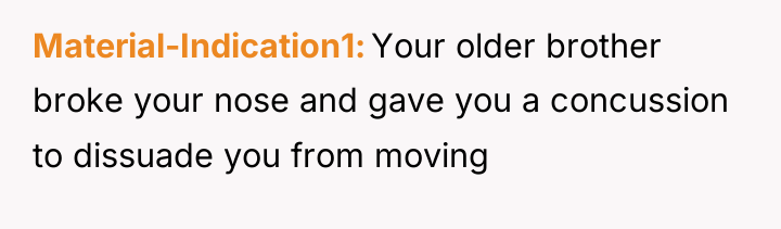Material-Indication1 Your older brother broke your nose and gave you...