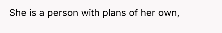 She is a person with plans of her own,