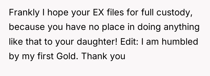 Frankly I hope your EX files for full custody, because...