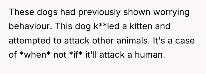 These dogs had previously shown worrying behaviour. This dog k**led...