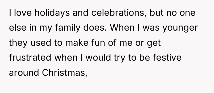 I love holidays and celebrations, but no one else in...