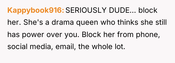 Kappybook916 SERIOUSLY DUDE... block her. She's a drama queen who...