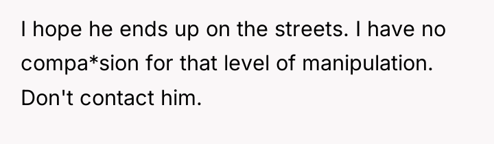 I hope he ends up on the streets. I have...