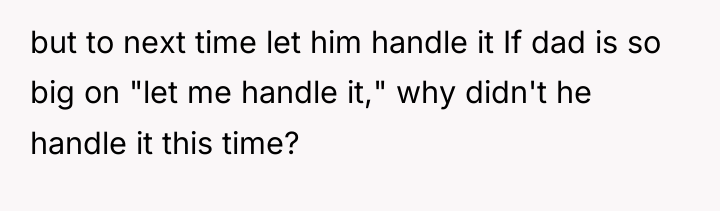 but to next time let him handle it If dad...